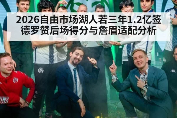 2026自由市场湖人若三年1.2亿签德罗赞后场得分与詹眉适配分析