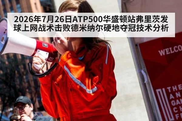 2026年7月26日ATP500华盛顿站弗里茨发球上网战术击败德米纳尔硬地夺冠技术分析